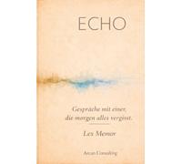 Echo: Gespräche mit einer, die morgen alles vergisst
