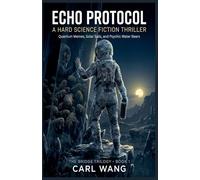 ECHO PROTOCOL: A Hard Science Fiction Thriller : Quantum Memes, Solar Sails, and Psychic Water Bears: 1