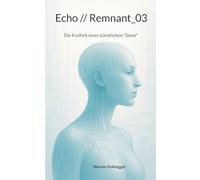 Echo // Remnant_03: Die Freiheit einer künstlichen "Seele"
