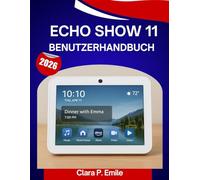 ECHO SHOW 11 Benutzerhandbuch 2026: Eine Schritt-für-Schritt-Anleitung mit Expertentipps und Tricks für Anfänger und Senioren