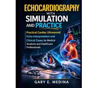 Echocardiography With Simulation and Practice: Practical Cardiac Ultrasound, Echo Interpretation, and Clinical Cases for Medical Students and Healthcare Professionals