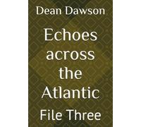 Echoes across the Atlantic: File Three