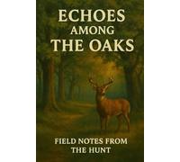 Echoes Among the Oaks: Field Notes from the Hunt