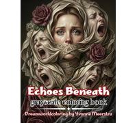 echoes beneath: A Surreal Psychological Fantasy Coloring Book Featuring 70 Haunting Grayscale Illustrations of Dreams, Shadows and Symbolic Dark Art