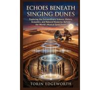 ECHOES BENEATH SINGING DUNES: Exploring the Extraordinary Science, History, Acoustics, and Natural Mysteries Behind the World's Musical Sand Dunes