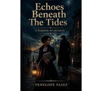 Echoes Beneath the Tides- A Harbor of Secrets: A Love and Covenant Between Shore and Shadow - A Coastal Romance of Guardianship, Old Pacts, and The Cost of Keeping Secrets