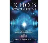 Echoes Between Realms: True Stories of Psychic and Paranormal Phenomena