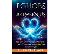 ECHOES BETWEEN US: Feel Life’s Silent Messages, Discover the Pulse of Connection, and Awaken Your Hidden Strength