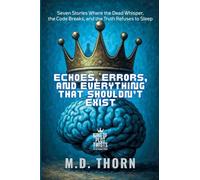 Echoes, Errors, and Everything That Shouldn't Exist: Seven Stories Where the Dead Whisper, the Code Breaks, and the Truth Refuses to Sleep: 5