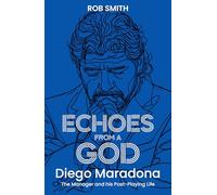 Echoes from a God: Diego Maradona, the Manager and His Post Playing Life