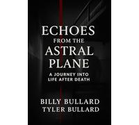 Echoes from the Astral Plane: Volume I-The Crossing: A True Story of Ghosts and the Beyond