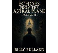 Echoes from the Astral Plane: Volume II - The Return: A True Story of Ghosts and the Beyond