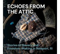 Echoes from the Attic: Stories of Slavery and Freedom-making in Newport, Ri
