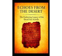 Echoes From The Desert The Enduring Legacy Of The Dead Sea Scrolls