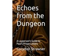 Echoes from the Dungeon: A Layperson's Guide to Paul's Prison Letters