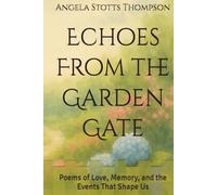 Echoes From the Garden Gate: Poems of Love, Memory, and the Events That Shape Us