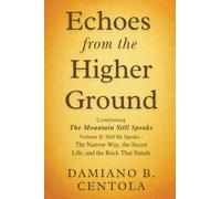 Echoes from the Higher Ground: Combining The Mountain Still Speaks Volume II: Still He Speaks - The Narrow Way, the Secret Life, and the Rock That Stands