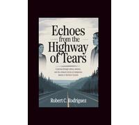 Echoes from the Highway of Tears: A Journey Through Silence, Memory, and the Unheard Stories of Indigenous Women in Northern Canada