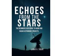 ECHOES FROM THE STARS: The Beginner's User Guide to Radio and Radar Astronomy Projects.