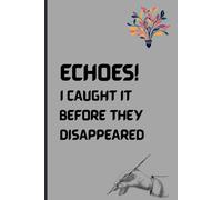 Echoes! I Caught It Before They Disappeared: Funny Gift Notebook Journal For Family, Friends And Colleagues