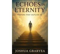 Echoes in Eternity: Prayers That Outlive Us