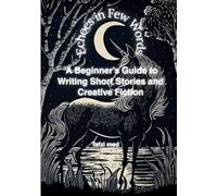Echoes in Few Words: A Beginner’s Guide to Writing Short Stories and Creative Fiction