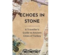 ECHOES IN STONE: The Ancient Cities of Turkey - A Traveller's Guide to Ancient Turkey
