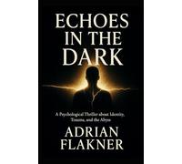 Echoes In The Dark: A Psychological Thriller about Identity, Trauma, and the Abyss