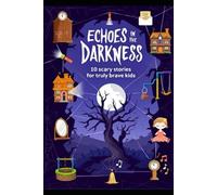 ECHOES IN THE DARKNESS: 10 scary stories for truly brave kids