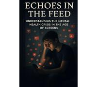 Echoes in the Feed: Understanding the Mental Health Crisis in the Age of Screens