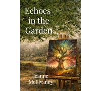 Echoes in the Garden: A Novel of Secrets, Intuition, and the Quiet Magic of Truth