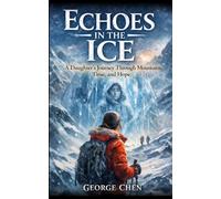 Echoes in the Ice: A Daughter’s Journey Through Mountains, Time, and Hope