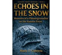 Echoes in the Snow: Memoirs of a Panzergrenadier on the Eastern Front
