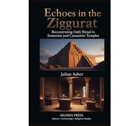 Echoes in the Ziggurat: Reconstructing Daily Ritual in Sumerian and Canaanite Temples: An Archaeological and Textual Reconstruction of Rites, Offerings, and Sacred Duties in the Ancient Near East