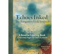 Echoes Inked: The Forgotten Field Journal: A Reverse Coloring Book of Haunted Pages for Teens & Adults