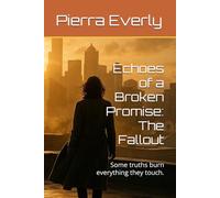 Echoes of a Broken Promise: The Fallout: Some truths burn everything they touch.