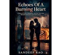 Echoes of a Burning Heart: A Story of Love, Obsession, and the Thin Line Between Devotion and Destruction