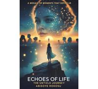 Echoes of a Life: The Untold Journey: A Mosaic of Moments That Define Us