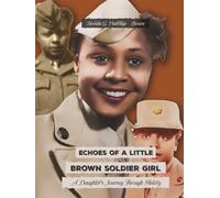 Echoes of A Littler Brown Soldier Girl: A Daughter's Journey Through History