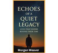 Echoes of a Quiet Legacy: Lives that Inspire Beyond Their Time