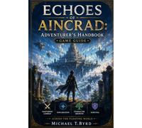 Echoes of Aincrad Adventurer’s Handbook Game Guide: Mastering Combat, Exploration, Character Growth, and Survival Across the Floating World