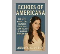 Echoes of Americana: The Life, Music, and Cultural Legacy of Lana Del Rey in Shaping Modern Pop