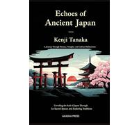 Echoes of Ancient Japan: A Journey Through Shrines, Temples, and Cultural Refinement: Unveiling the Soul of Japan Through Its Sacred Spaces and Enduring Traditions