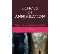 ECHOES OF ANNIHILATION: “Where the Ghosts of Time Learn to Fight Back.”