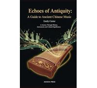 Echoes of Antiquity: A Guide to Ancient Chinese Music: A Journey Through History, Instruments, and Cultural Significance