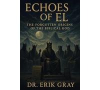 Echoes of El: The Forgotten Origins of the Biblical God