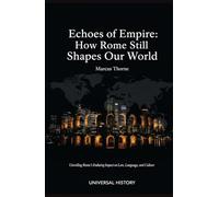 Echoes of Empire: How Rome Still Shapes Our World: Unveiling Rome's Enduring Impact on Law, Language, and Culture