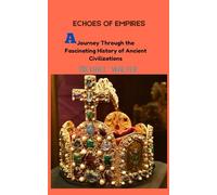 ECHOES OF EMPIRES: A Journey Through the Fascinating History of Ancient Civilizations