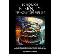Echoes of Eternity: The Battle Between Faith and Reason Through the Ages