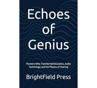 Echoes of Genius: Pioneers Who Transformed Acoustics, Audio Technology, and the Physics of Hearing